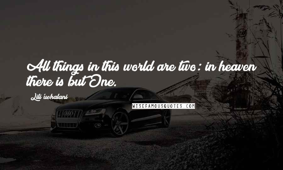 Lili'uokalani Quotes: All things in this world are two: in heaven there is but One.