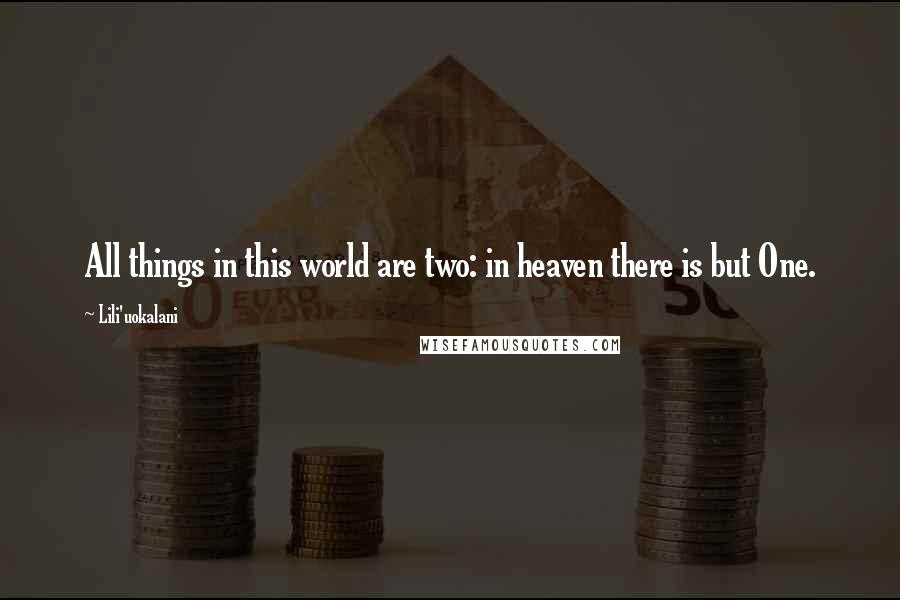 Lili'uokalani Quotes: All things in this world are two: in heaven there is but One.