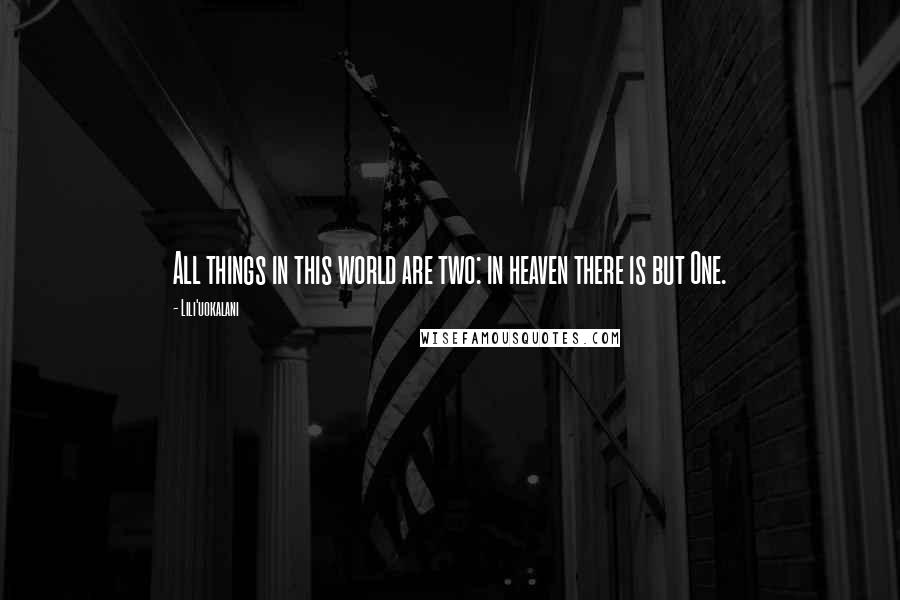 Lili'uokalani Quotes: All things in this world are two: in heaven there is but One.