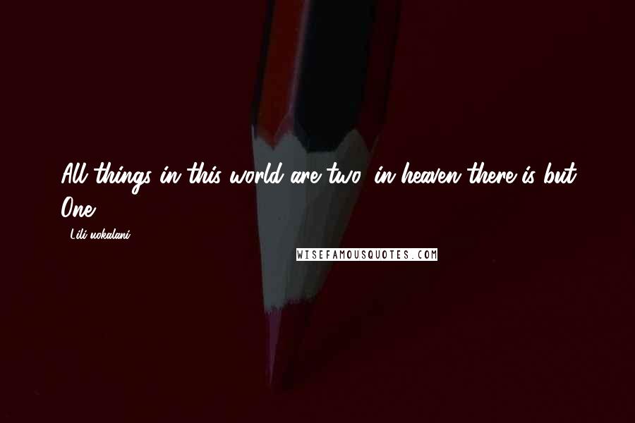 Lili'uokalani Quotes: All things in this world are two: in heaven there is but One.