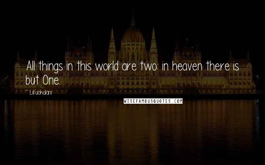 Lili'uokalani Quotes: All things in this world are two: in heaven there is but One.
