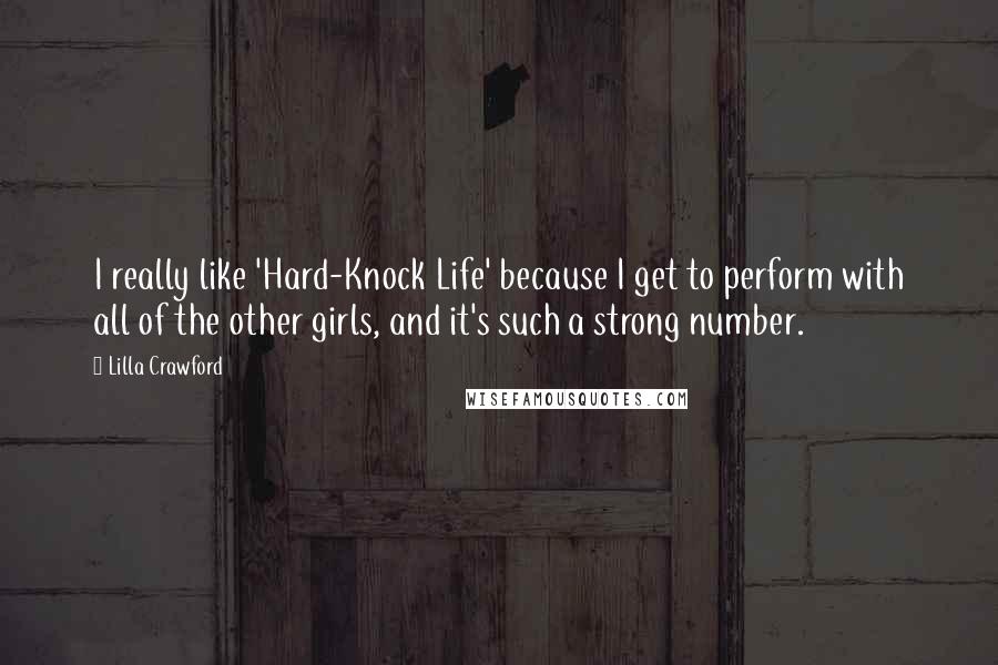 Lilla Crawford Quotes: I really like 'Hard-Knock Life' because I get to perform with all of the other girls, and it's such a strong number.