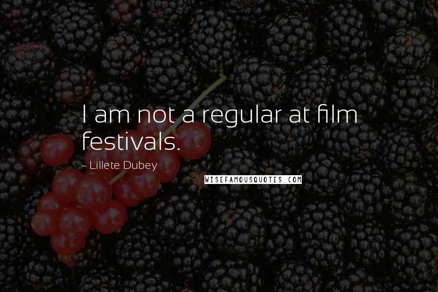 Lillete Dubey Quotes: I am not a regular at film festivals.