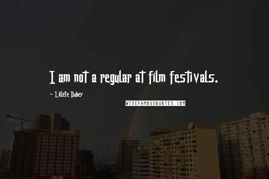 Lillete Dubey Quotes: I am not a regular at film festivals.