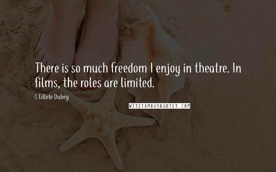 Lillete Dubey Quotes: There is so much freedom I enjoy in theatre. In films, the roles are limited.