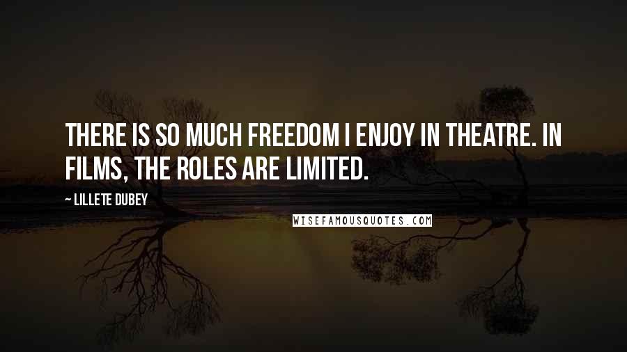 Lillete Dubey Quotes: There is so much freedom I enjoy in theatre. In films, the roles are limited.