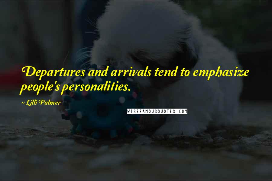 Lilli Palmer Quotes: Departures and arrivals tend to emphasize people's personalities.