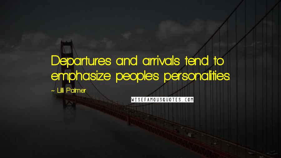 Lilli Palmer Quotes: Departures and arrivals tend to emphasize people's personalities.