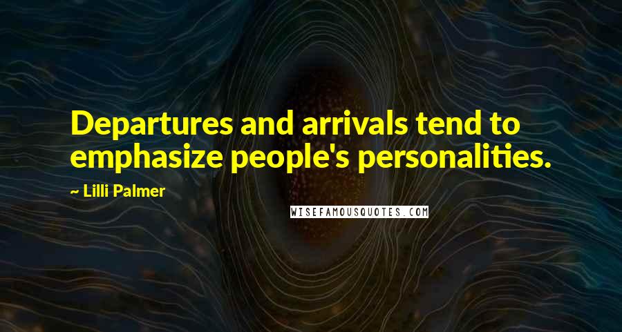 Lilli Palmer Quotes: Departures and arrivals tend to emphasize people's personalities.