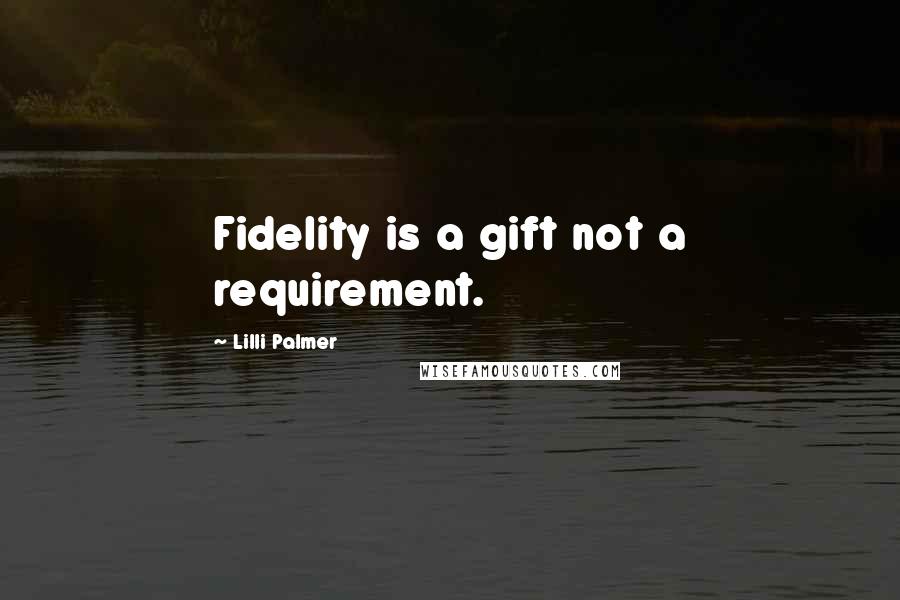 Lilli Palmer Quotes: Fidelity is a gift not a requirement.