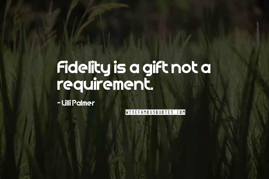 Lilli Palmer Quotes: Fidelity is a gift not a requirement.