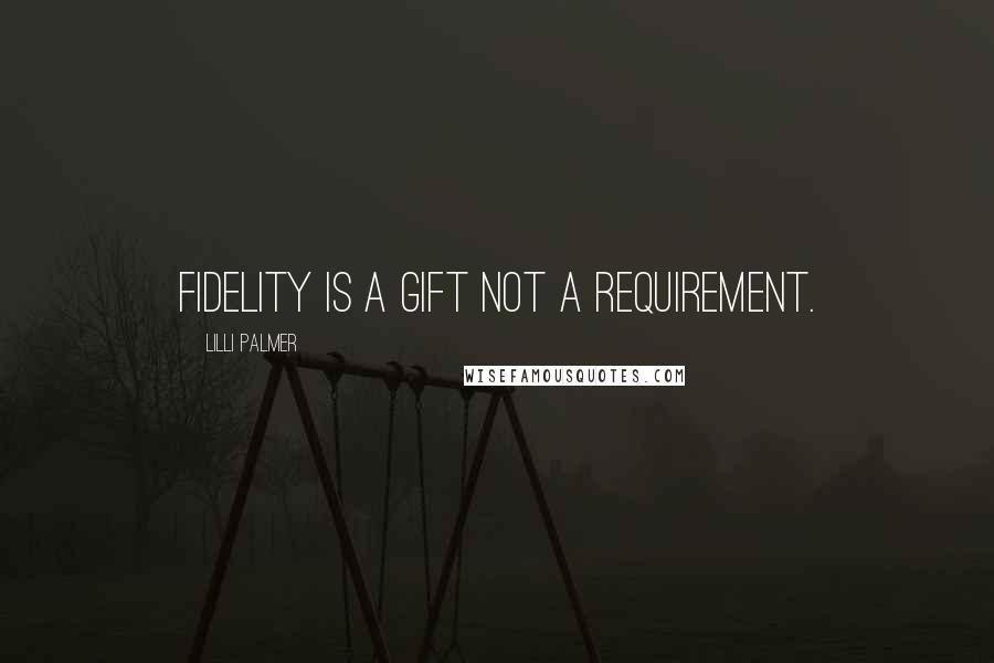 Lilli Palmer Quotes: Fidelity is a gift not a requirement.