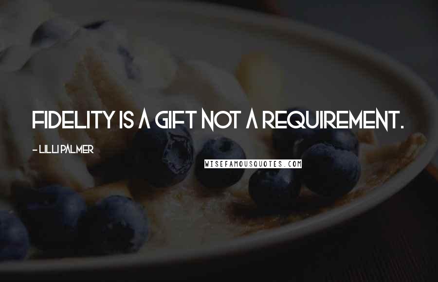 Lilli Palmer Quotes: Fidelity is a gift not a requirement.