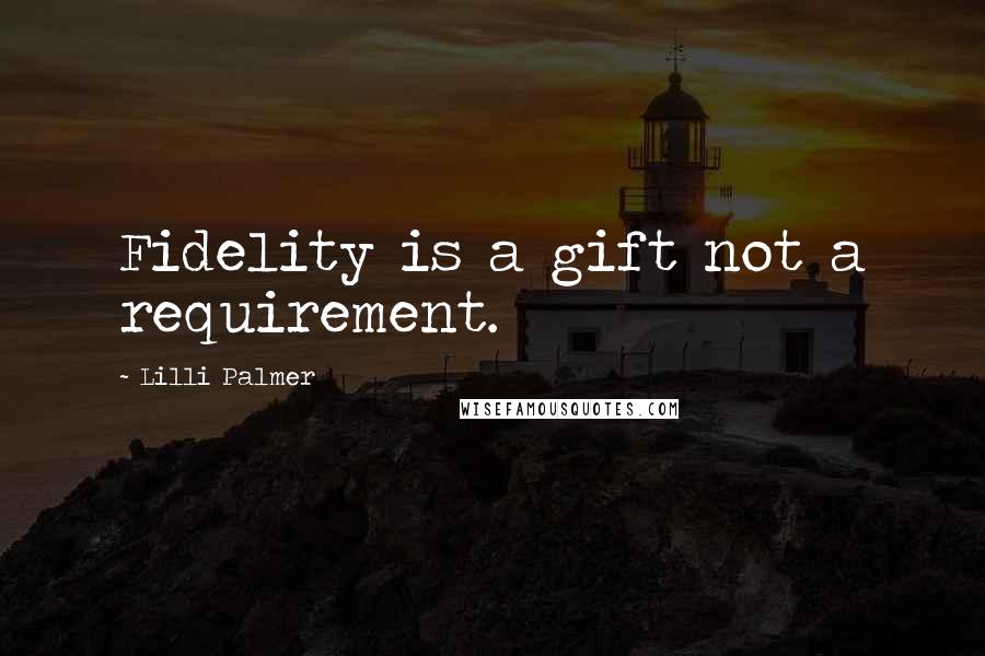 Lilli Palmer Quotes: Fidelity is a gift not a requirement.