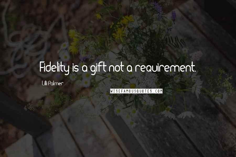 Lilli Palmer Quotes: Fidelity is a gift not a requirement.