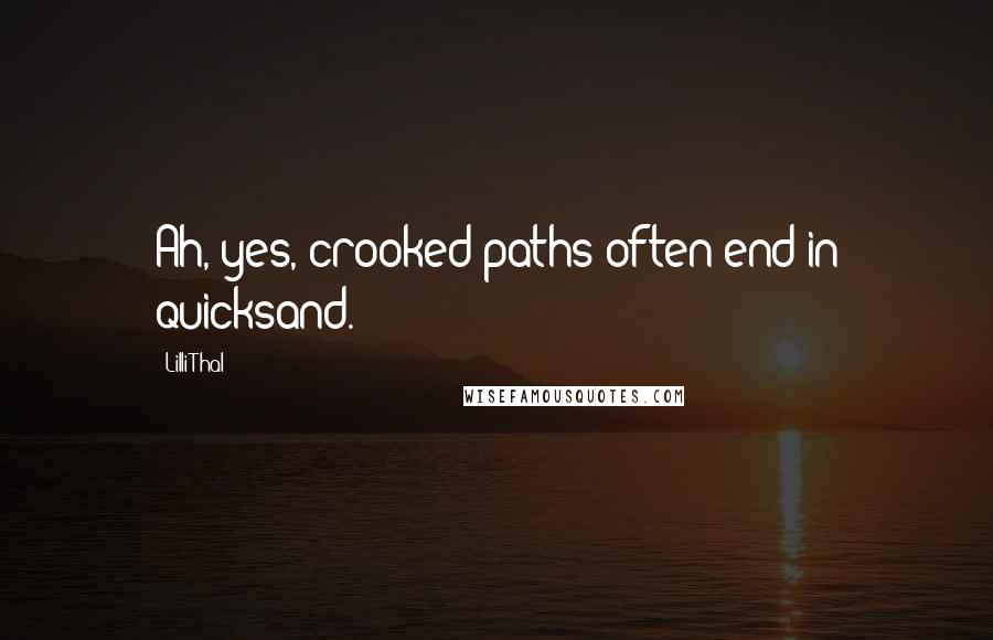 Lilli Thal Quotes: Ah, yes, crooked paths often end in quicksand.