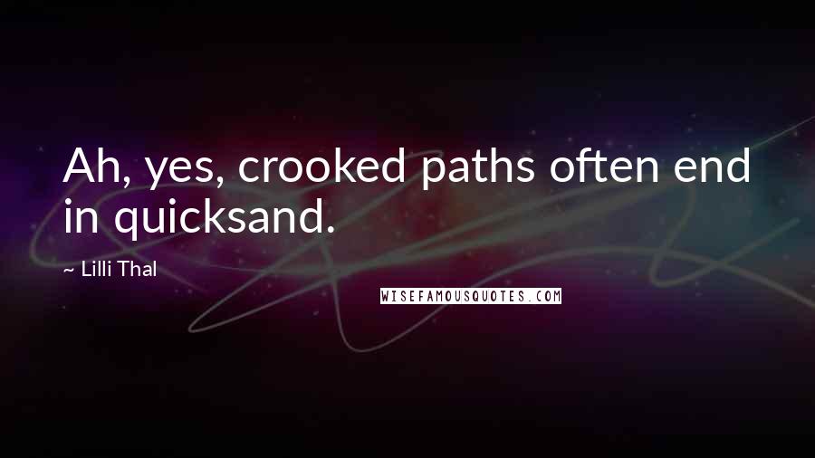 Lilli Thal Quotes: Ah, yes, crooked paths often end in quicksand.