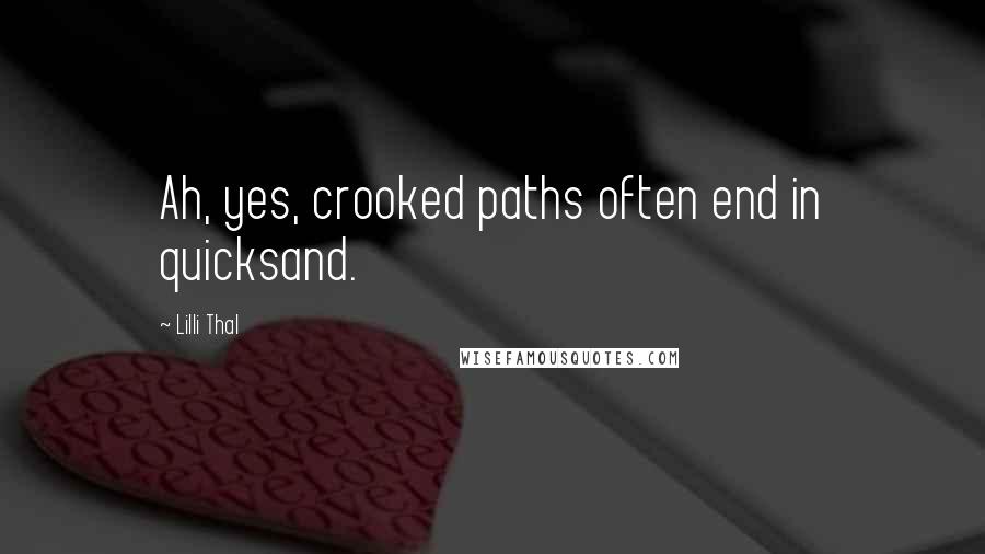 Lilli Thal Quotes: Ah, yes, crooked paths often end in quicksand.