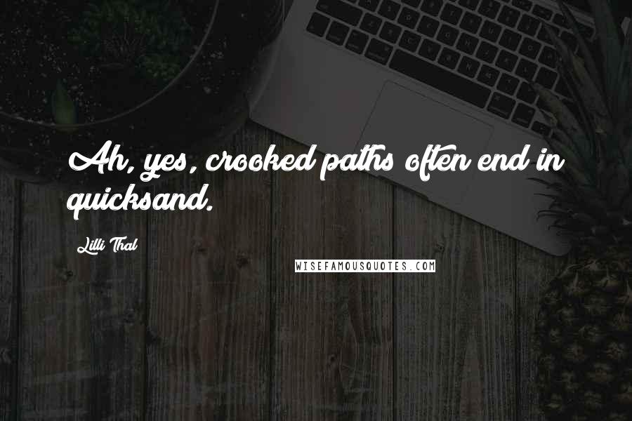 Lilli Thal Quotes: Ah, yes, crooked paths often end in quicksand.