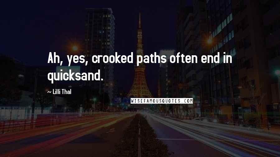 Lilli Thal Quotes: Ah, yes, crooked paths often end in quicksand.