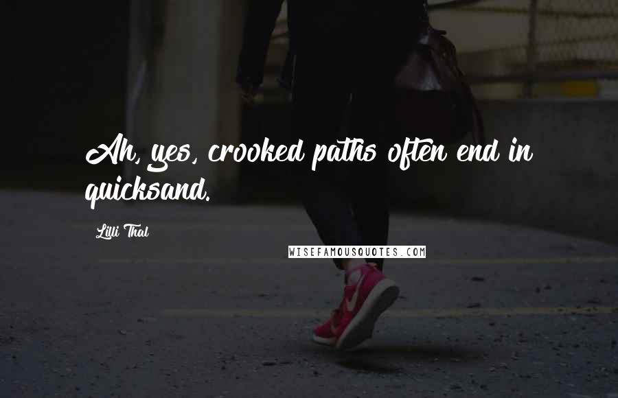 Lilli Thal Quotes: Ah, yes, crooked paths often end in quicksand.