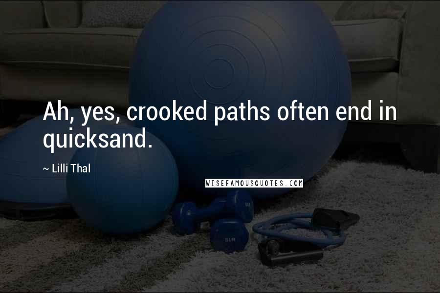 Lilli Thal Quotes: Ah, yes, crooked paths often end in quicksand.