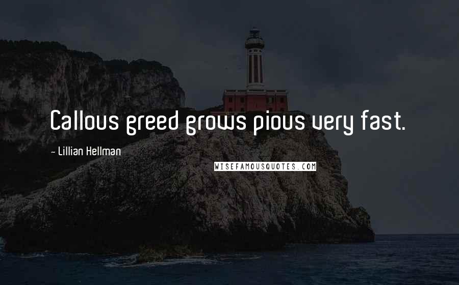 Lillian Hellman Quotes: Callous greed grows pious very fast.