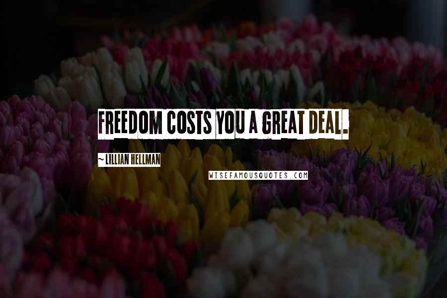 Lillian Hellman Quotes: Freedom costs you a great deal.