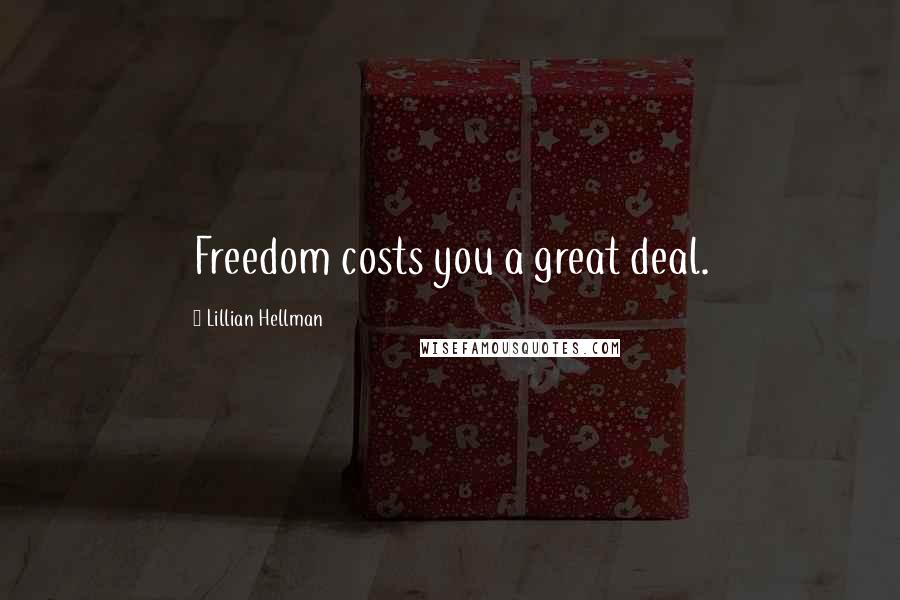 Lillian Hellman Quotes: Freedom costs you a great deal.