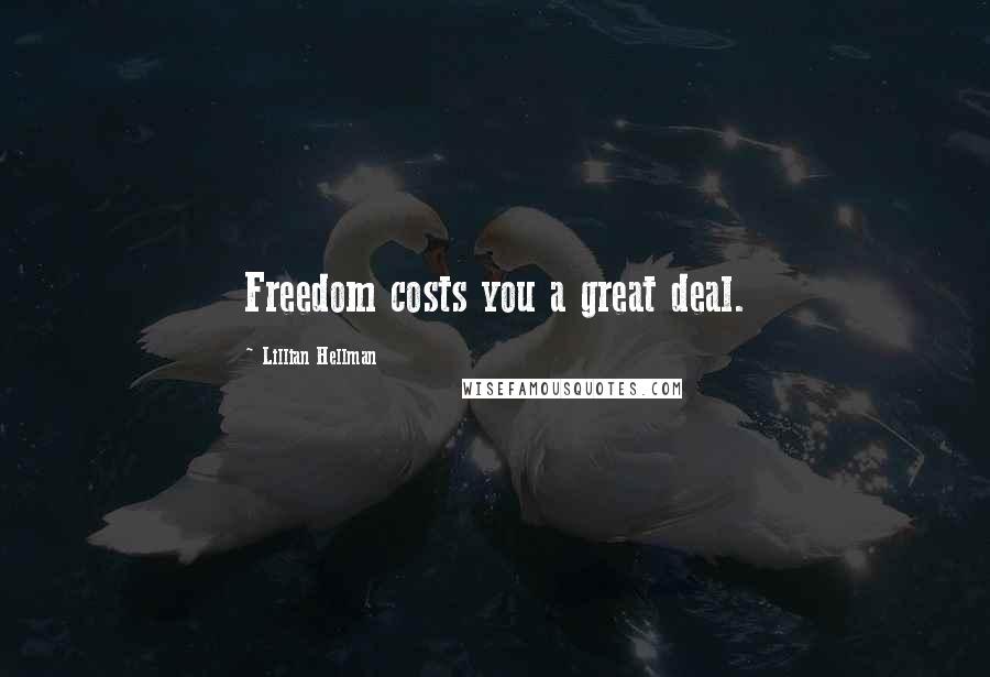 Lillian Hellman Quotes: Freedom costs you a great deal.