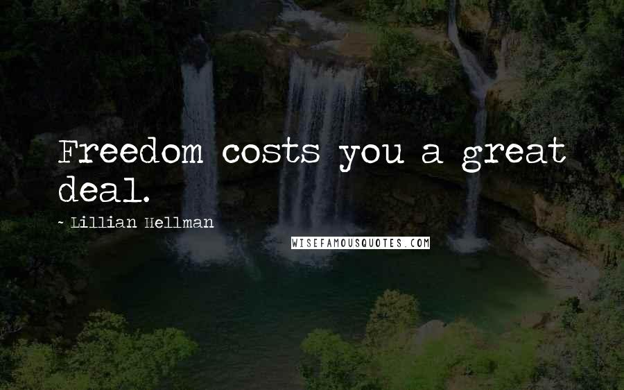 Lillian Hellman Quotes: Freedom costs you a great deal.