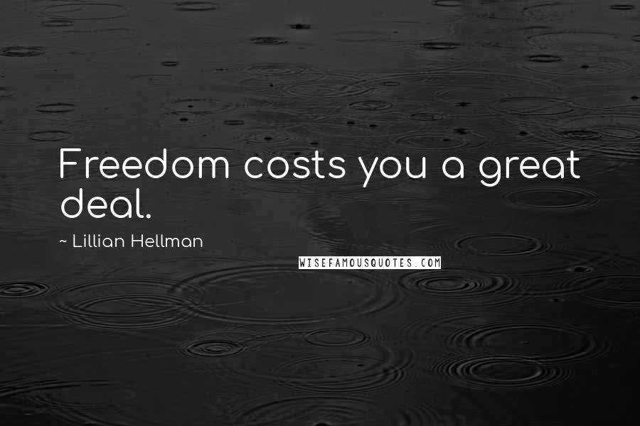 Lillian Hellman Quotes: Freedom costs you a great deal.