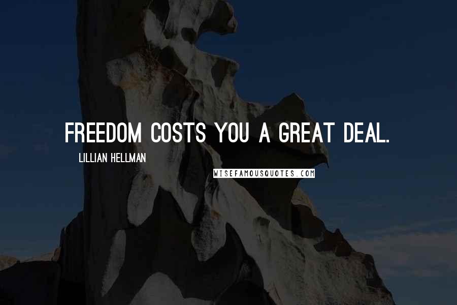 Lillian Hellman Quotes: Freedom costs you a great deal.