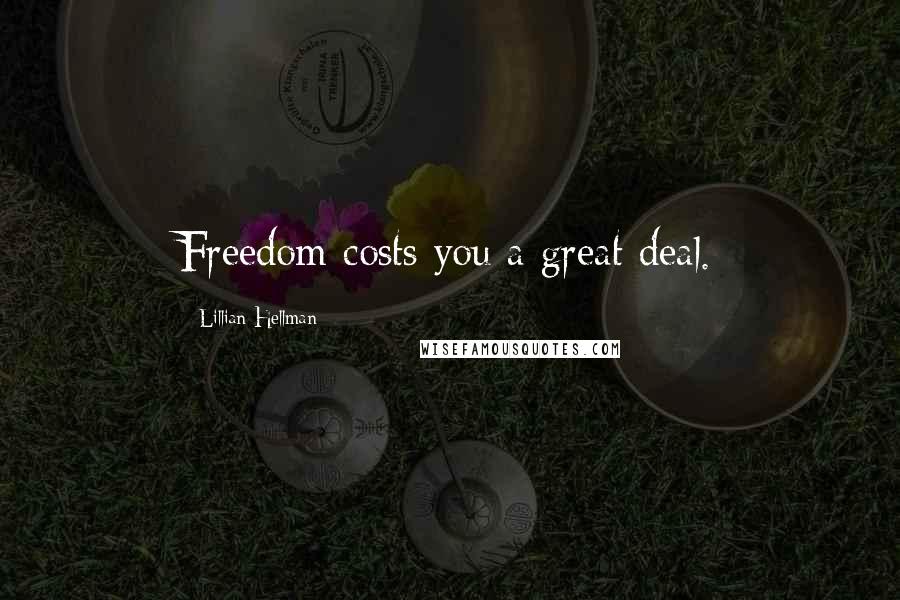 Lillian Hellman Quotes: Freedom costs you a great deal.