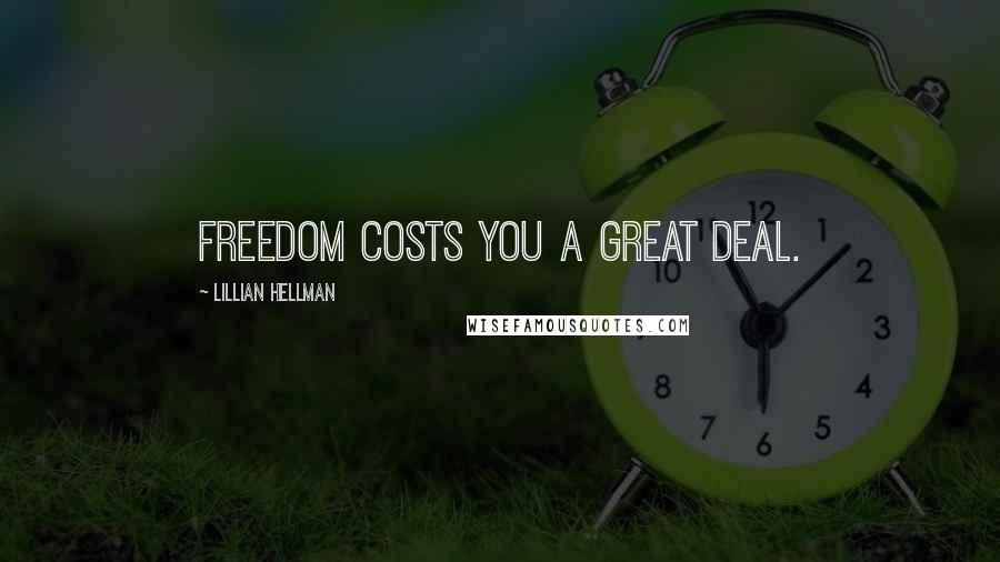 Lillian Hellman Quotes: Freedom costs you a great deal.