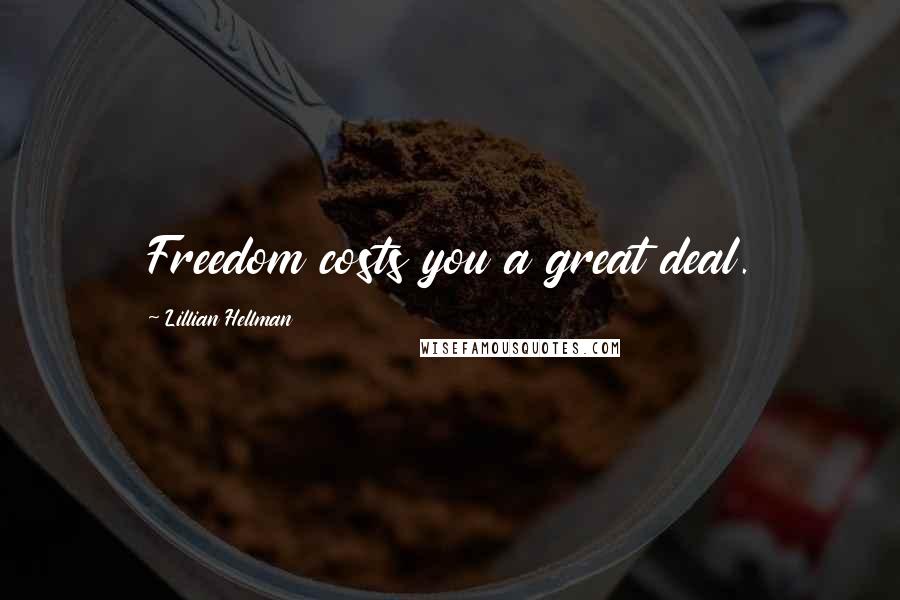 Lillian Hellman Quotes: Freedom costs you a great deal.