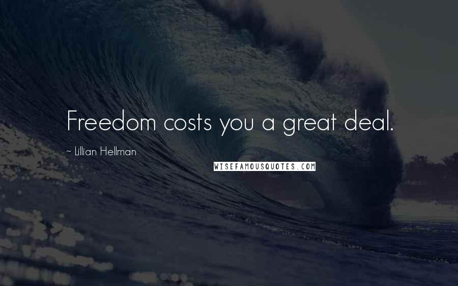Lillian Hellman Quotes: Freedom costs you a great deal.