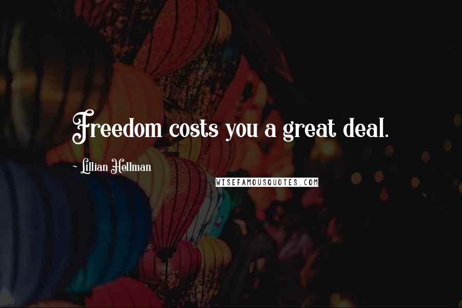 Lillian Hellman Quotes: Freedom costs you a great deal.