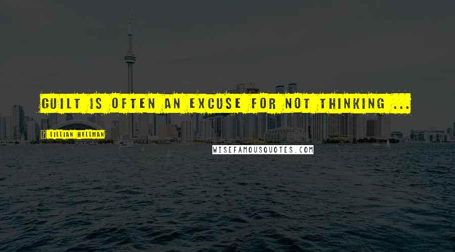 Lillian Hellman Quotes: Guilt is often an excuse for not thinking ...