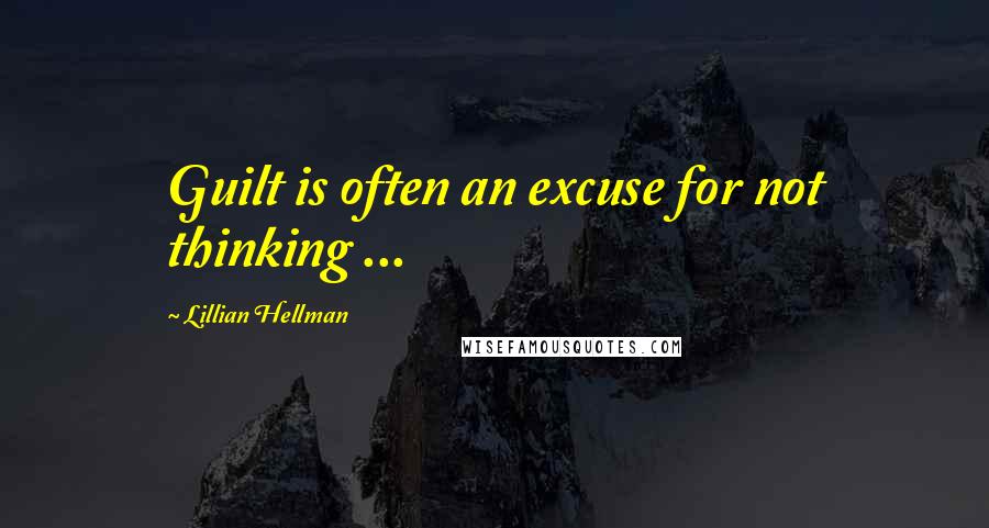 Lillian Hellman Quotes: Guilt is often an excuse for not thinking ...
