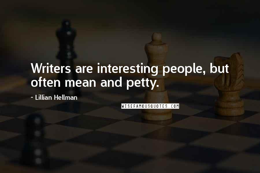 Lillian Hellman Quotes: Writers are interesting people, but often mean and petty.