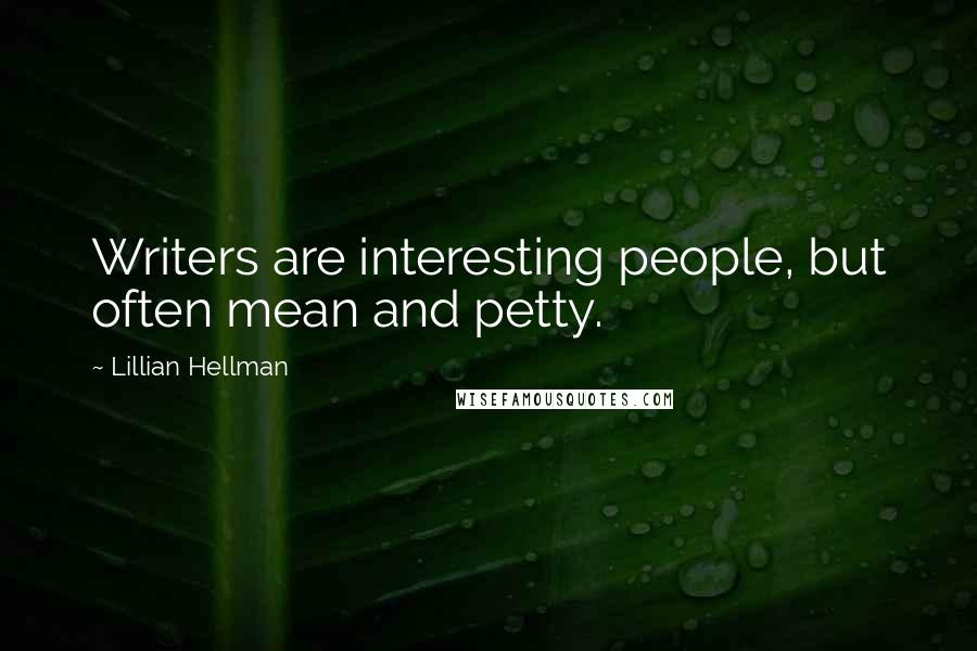 Lillian Hellman Quotes: Writers are interesting people, but often mean and petty.