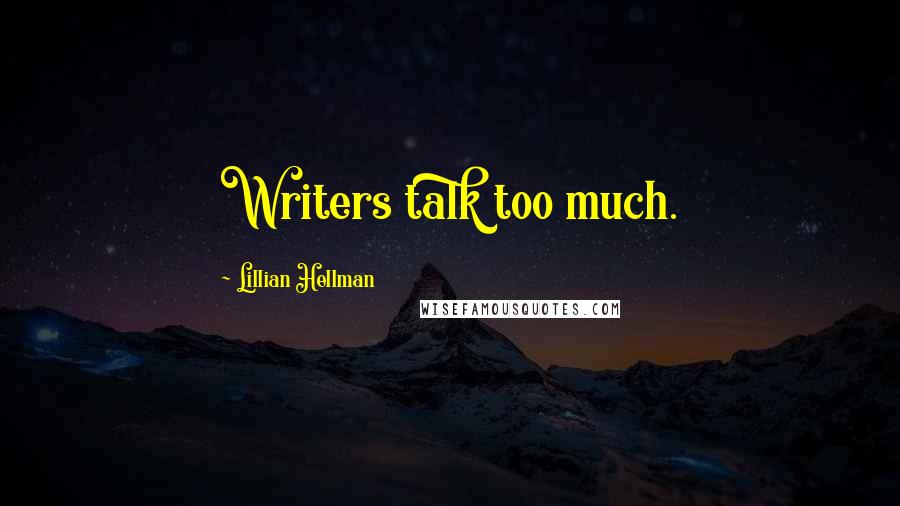 Lillian Hellman Quotes: Writers talk too much.