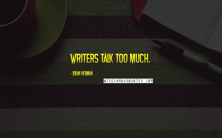 Lillian Hellman Quotes: Writers talk too much.