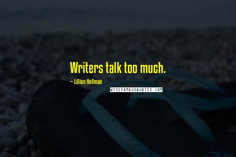 Lillian Hellman Quotes: Writers talk too much.