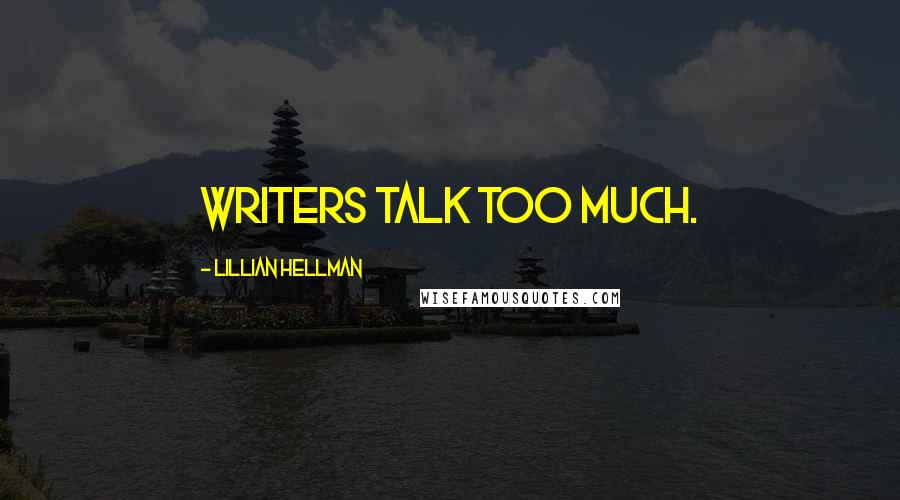 Lillian Hellman Quotes: Writers talk too much.