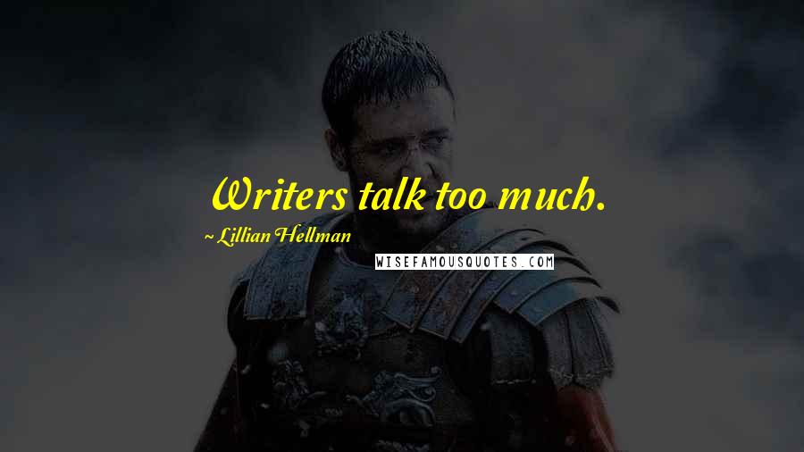 Lillian Hellman Quotes: Writers talk too much.