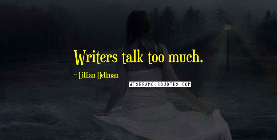 Lillian Hellman Quotes: Writers talk too much.