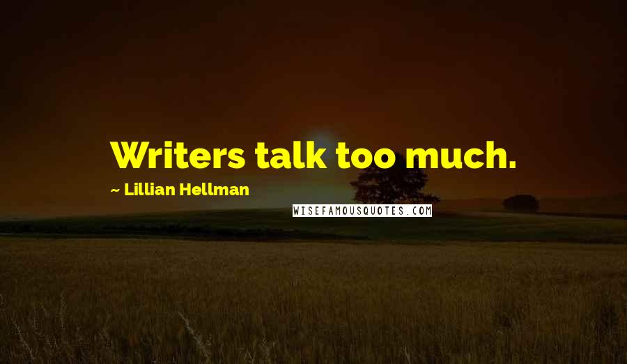 Lillian Hellman Quotes: Writers talk too much.