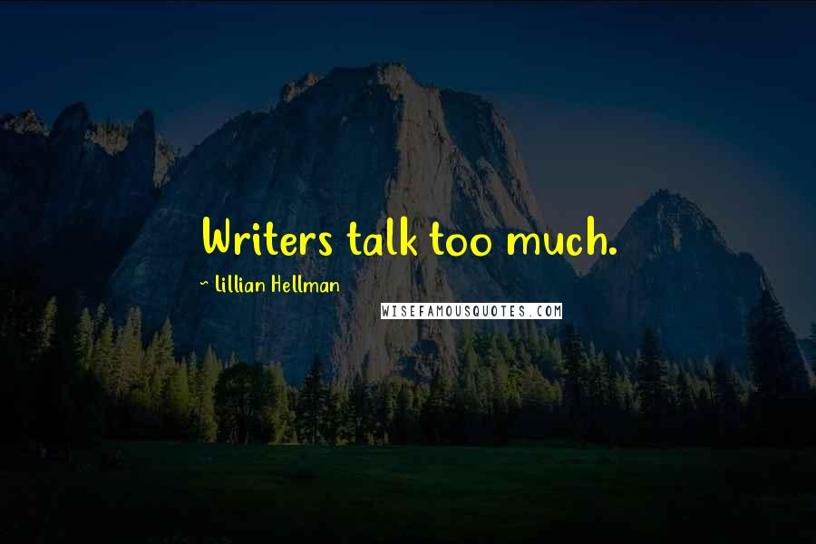 Lillian Hellman Quotes: Writers talk too much.